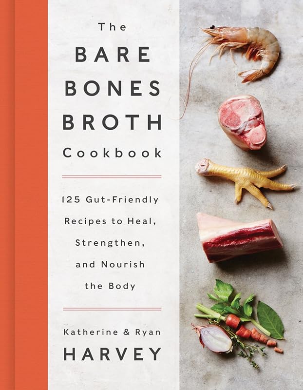 The Bare Bones Broth Cookbook: 125 Gut-Friendly Recipes for Health and
