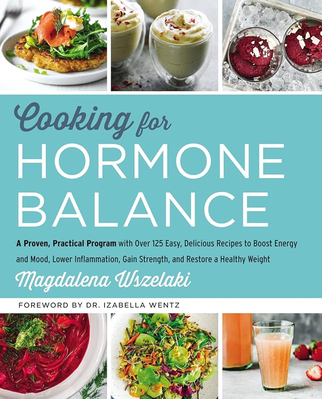 Cooking for Hormone Balance: Over 125 Easy, Delicious Recipes for Ener