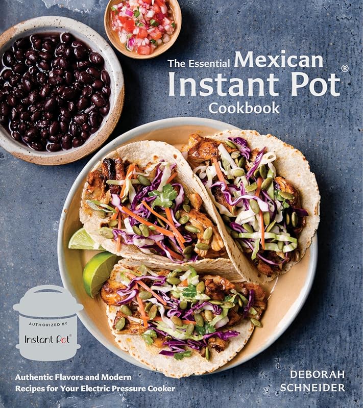 The Essential Mexican Instant Pot Cookbook: Authentic Flavors for Your