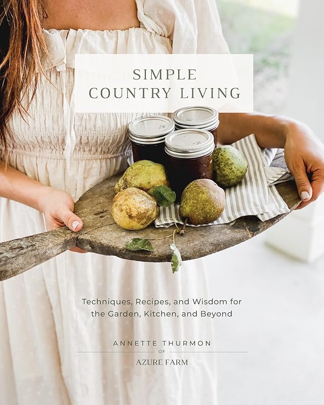 Simple Country Living: Garden, Kitchen, and Beyond - Techniques, Recip