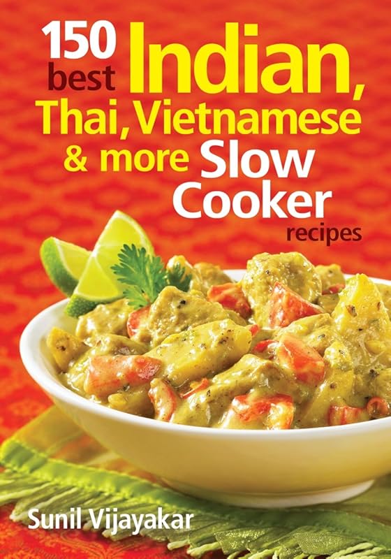 150 Best Indian, Thai, Vietnamese Slow Cooker Recipes for Delicious Curries and Meals
