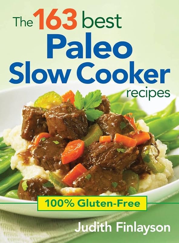 The 163 Best Paleo Slow Cooker Recipes: 100% Gluten-Free, Healthy Meal