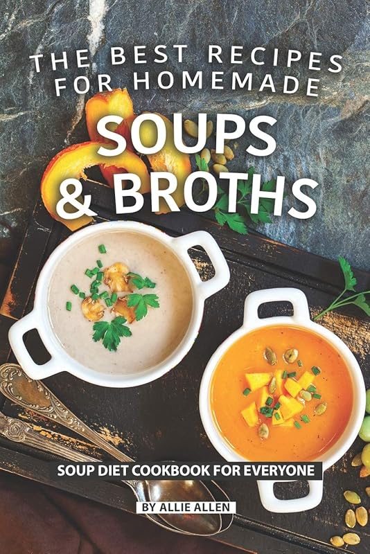 Best Recipes Homemade Soups and Broths: Soup Diet Cookbook for Digesti
