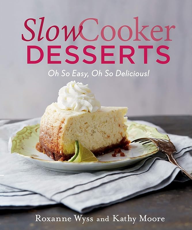 Slow Cooker Desserts: Oh So Easy, Oh So Delicious Recipes