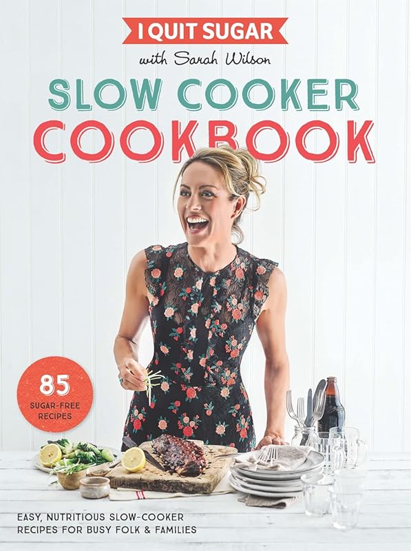 I Quit Sugar Slow Cooker Cookbook: Delicious and Healthy Recipes for a