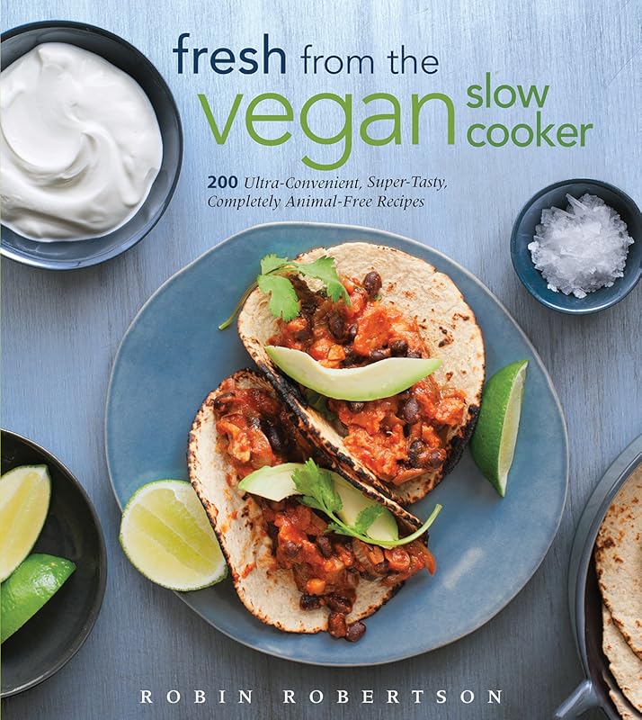 Fresh from the Vegan Slow Cooker: 200 Ultra-Convenient, Super-Tasty, C