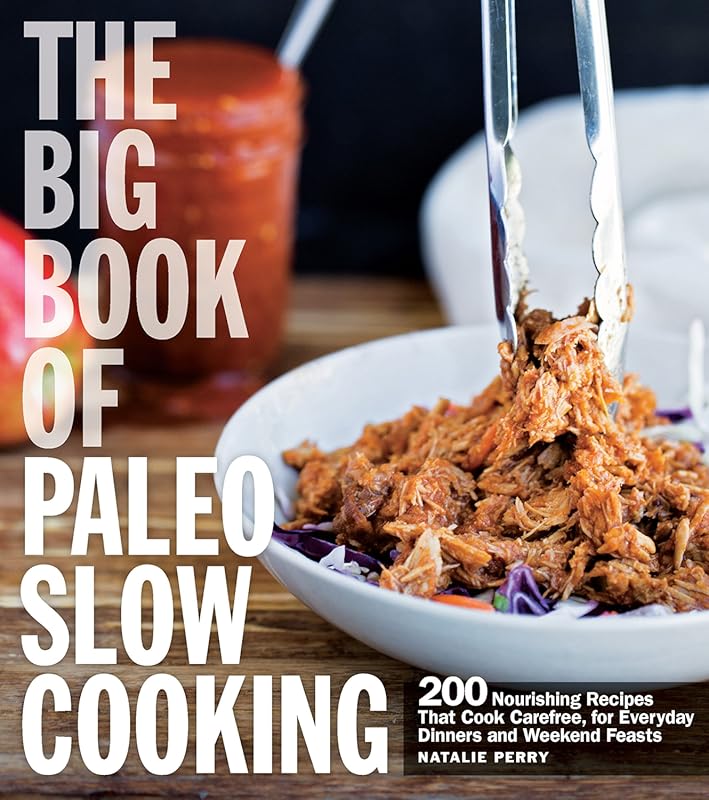 Big Book of Paleo Slow Cooking: 200 Nourishing Recipes for Easy Everyd