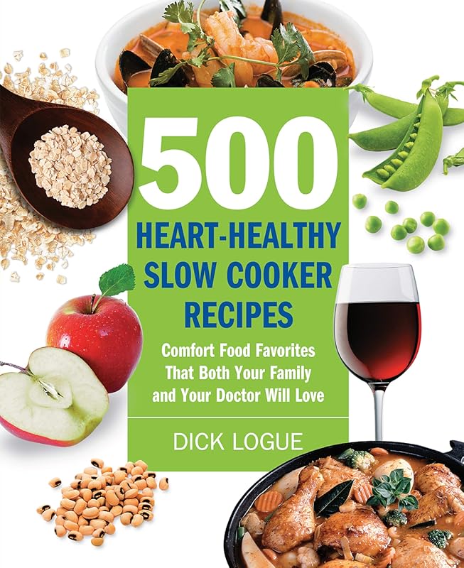 500 Heart-Healthy Slow Cooker Recipes: Comfort Food Your Family & Doctor Will Love