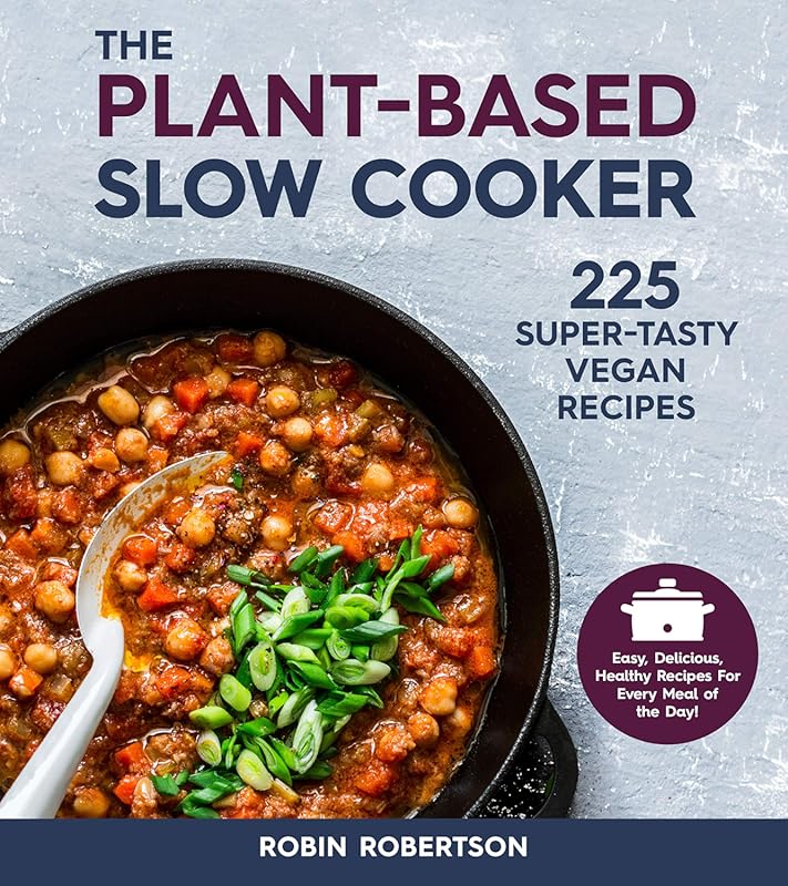 The Plant-Based Slow Cooker: 225 Easy & Delicious Vegan Recipes