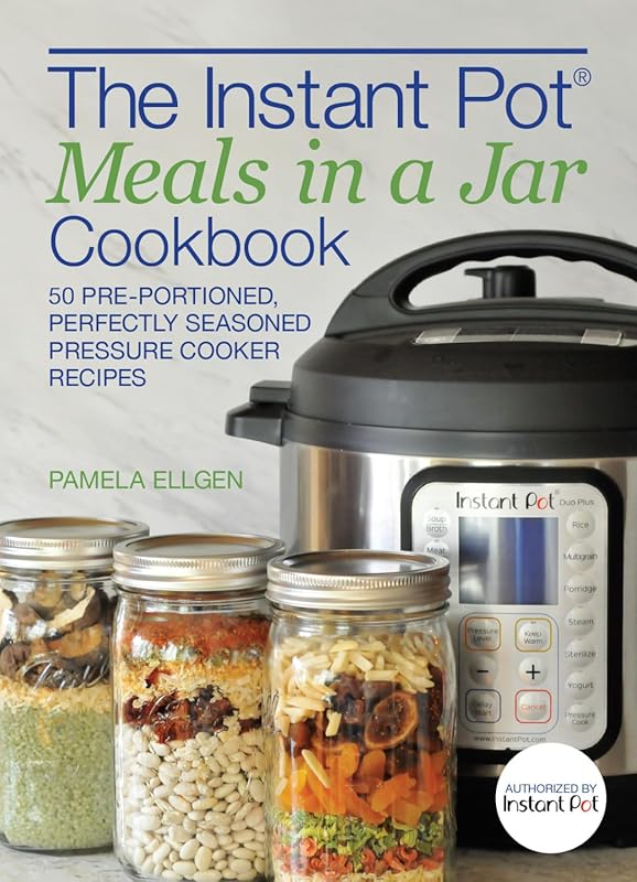 Instant Pot Meals in a Jar Cookbook: 50 Pre-Portioned Pressure Cooker 