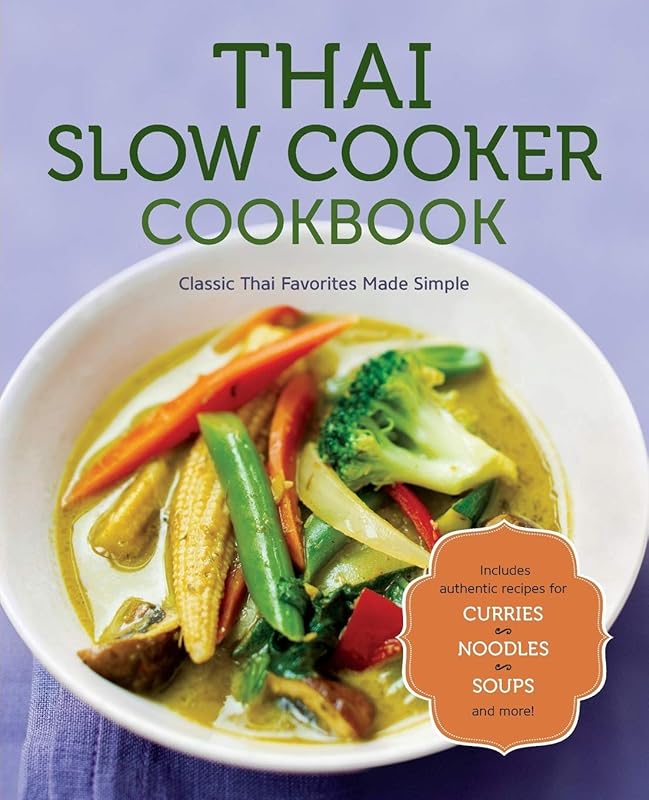 Classic Thai Slow Cooker Cookbook: Simple and Delicious Favorites for Authentic Home Cooking