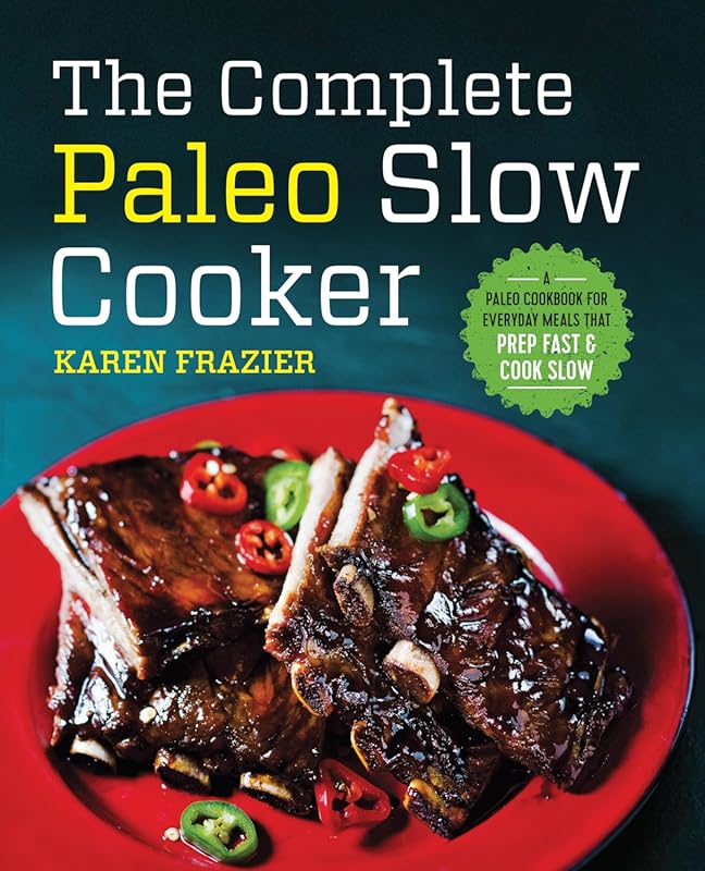 The Complete Paleo Slow Cooker: A Paleo Cookbook for Fast Prep, Slow C