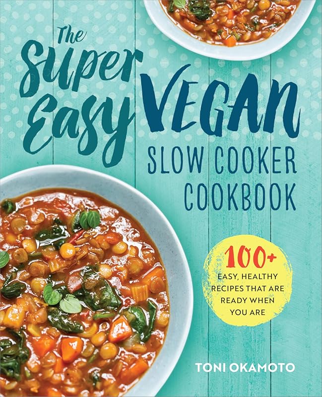 Super Easy Vegan Slow Cooker Cookbook: 100 Healthy Recipes Ready When 