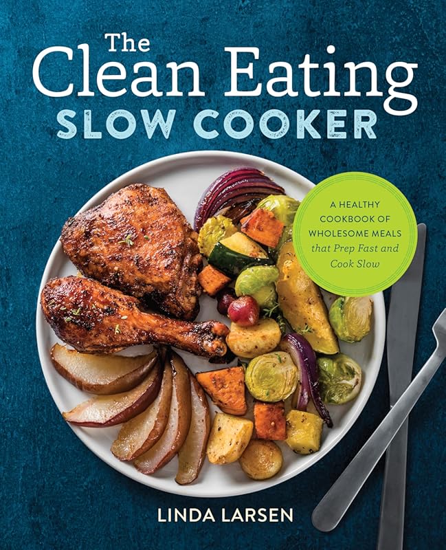 The Clean Eating Slow Cooker: Wholesome Healthy Cookbook for Fast Prep