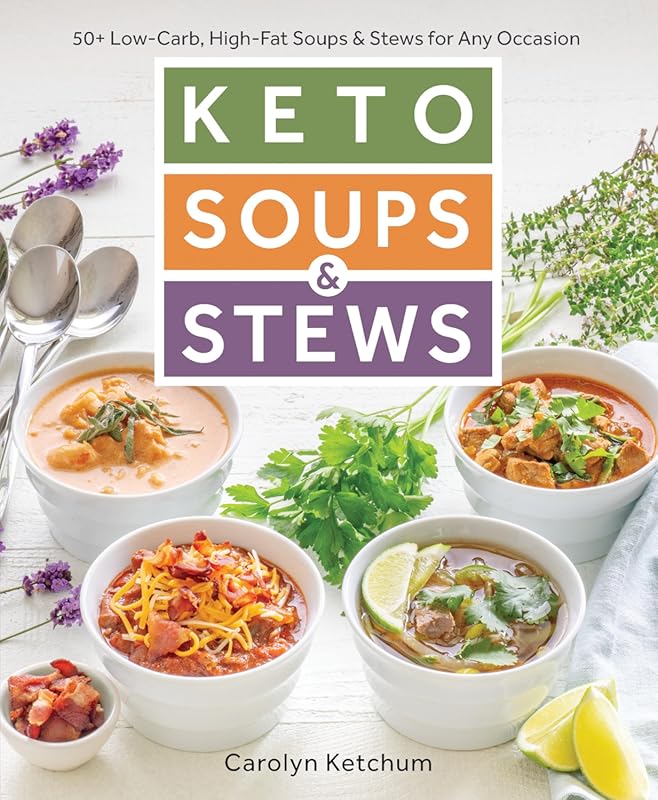 Keto Soups & Stews Cookbook: 50+ Easy Low-Carb, High-Fat Recipes for D