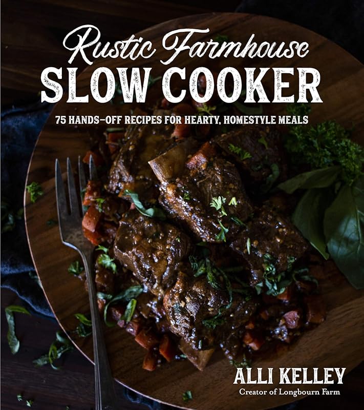 Rustic Farmhouse Slow Cooker: 75 Hands-Off Hearty Homestyle Meal Recip