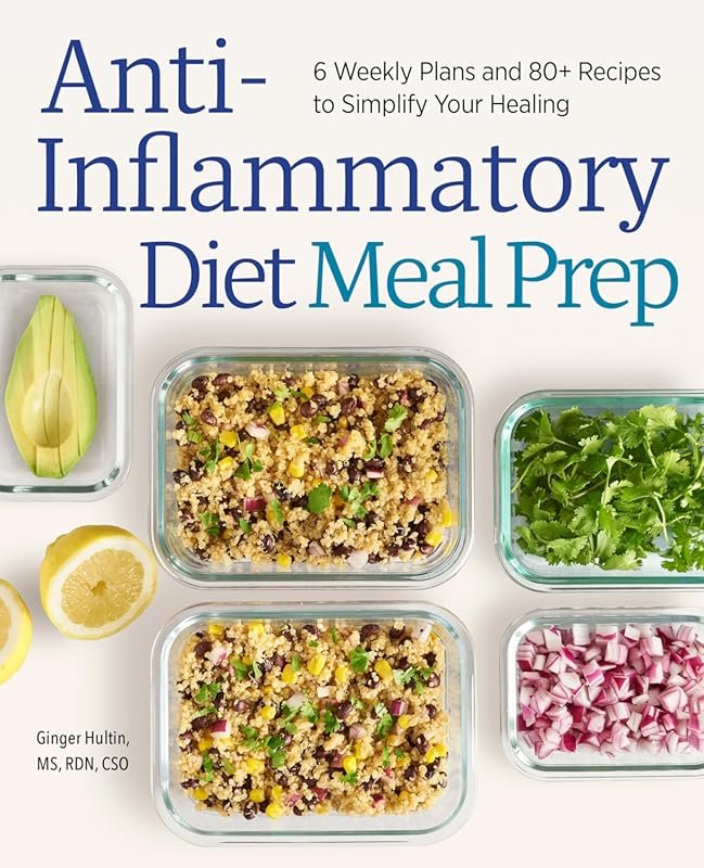 Anti-Inflammatory Diet Meal Prep: 6 Weekly Plans & 80+ Easy Recipes fo