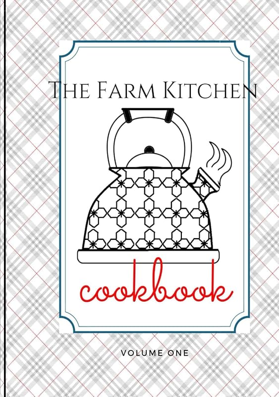 Farm Kitchen Volume One: Delicious Recipes from the Heart of the Farm