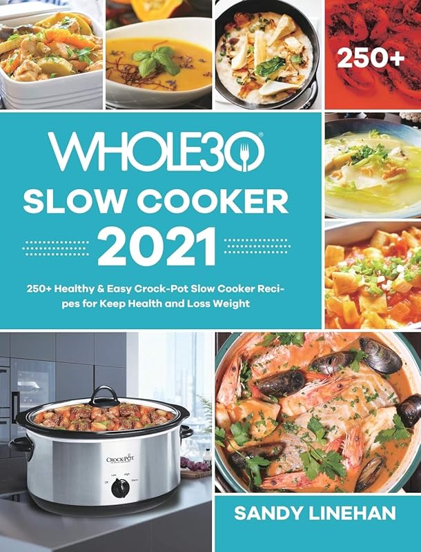 The Whole30 Slow Cooker 2021: 250+ Healthy Crock-Pot Recipes for Weigh