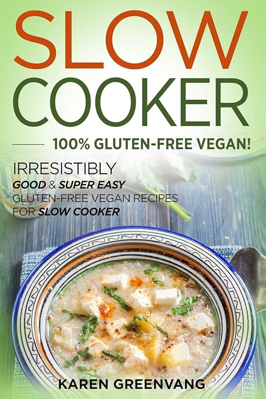 100 Irresistibly Good & Super Easy Gluten-Free Vegan Slow Cooker Recip