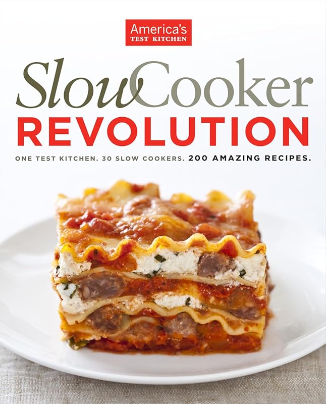 Slow Cooker Revolution: 200 Amazing Recipes Tested in One Kitchen with