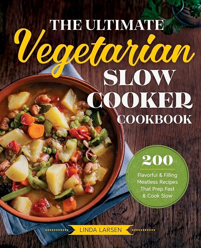 The Ultimate Vegetarian Slow Cooker Cookbook: 200 Flavorful Meatless R