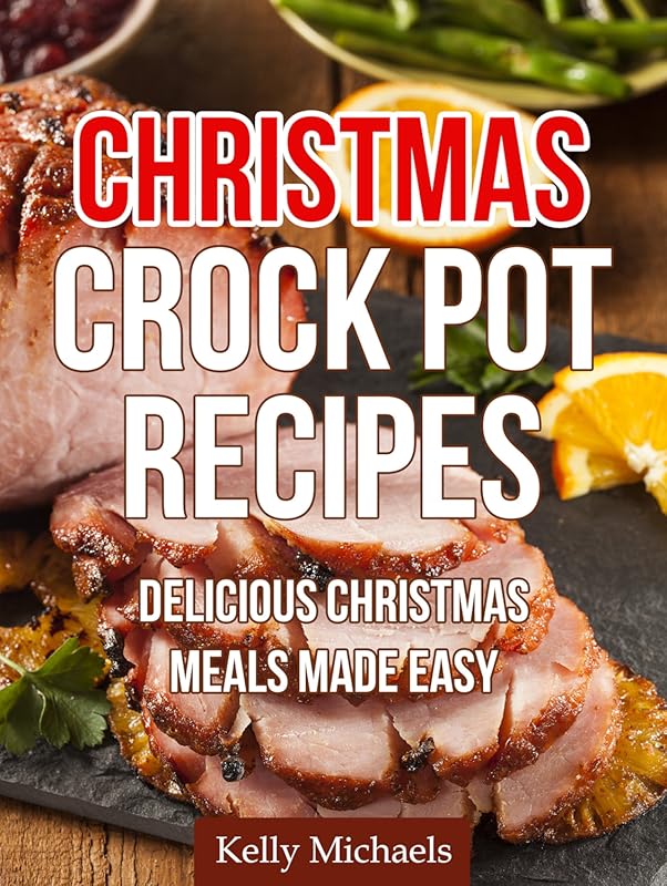 Christmas Crock Pot Recipes: Delicious & Easy Holiday Meals for Your S