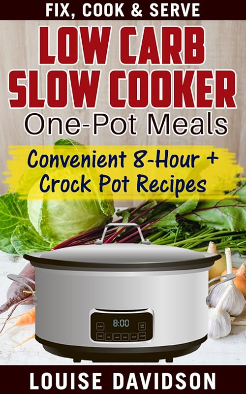 Low Carb Slow Cooker One Pot Meals: Convenient 8-Hour+ Crockpot Recipe