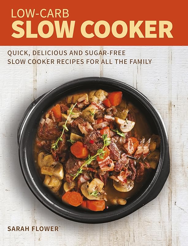 Low-Carb Slow Cooker: Quick, Delicious, Sugar-Free Slow Cooker Recipes