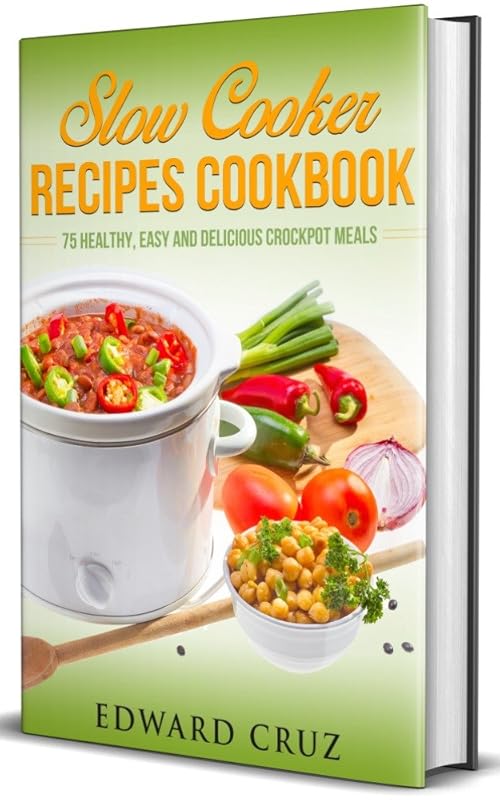 Slow Cooker Recipes Cookbook: 75 Healthy, Easy, Delicious Crockpot Mea