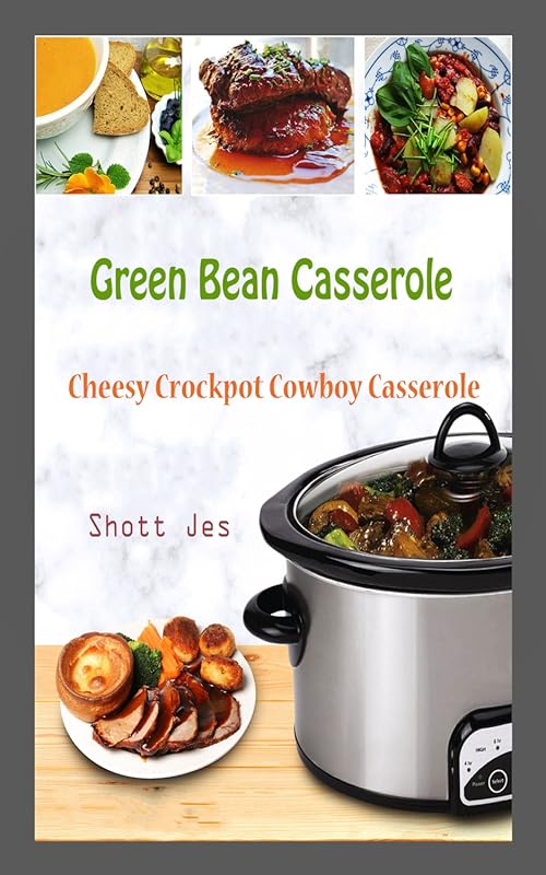 Green Bean Casserole: Cheesy Crockpot Cowboy Casserole Recipe Book