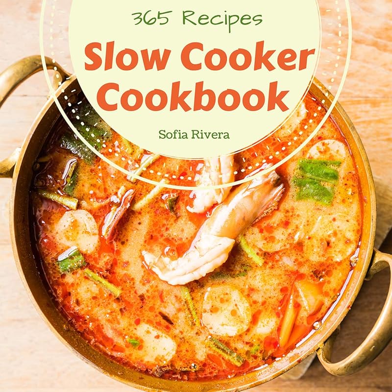 Slow Cooker Cookbook 365: Enjoy Amazing Recipes All Year with Your Slo