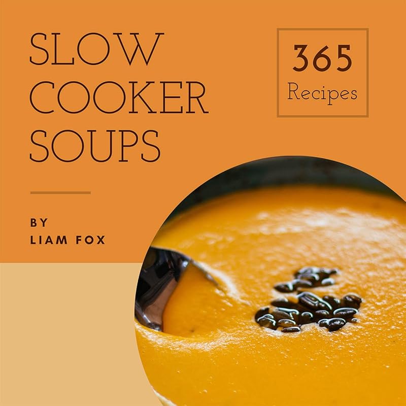 Slow Cooker Soups 365: Amazing Daily Recipes for Delicious, Easy, Hear