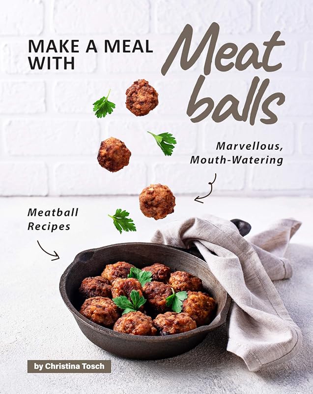 Marvellous, Mouth-Watering Meatball Recipes: Delicious Dishes Made Eas