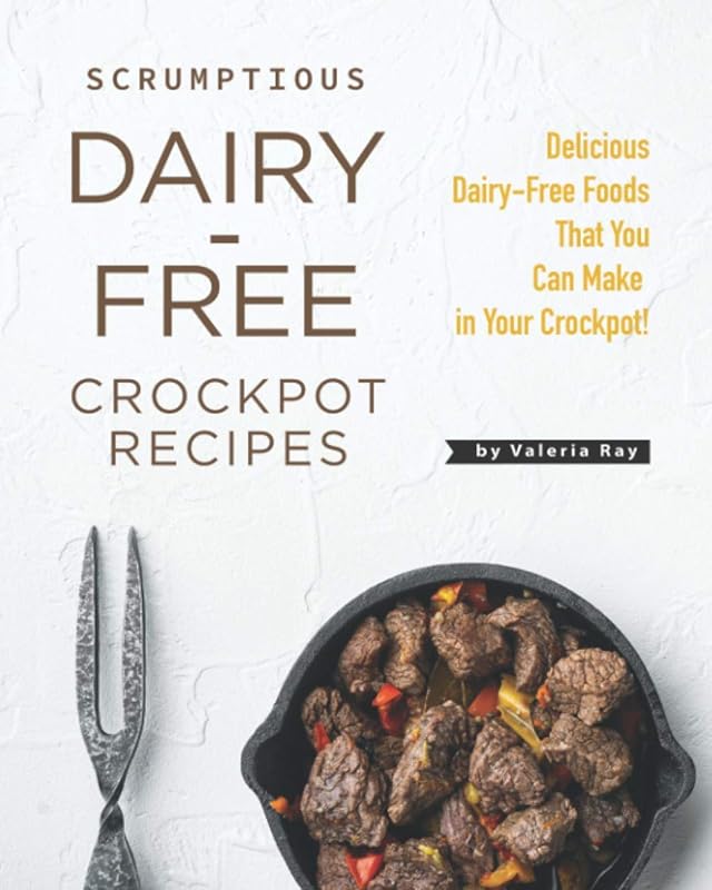 Scrumptious Dairy-Free Crockpot Recipes: Delicious Foods Made Easy in
