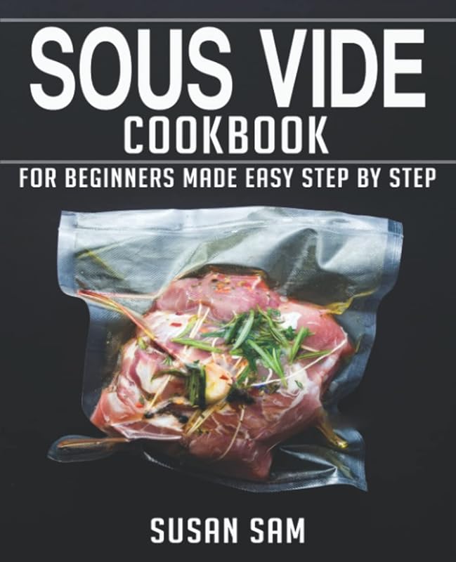 Sous Vide Cookbook for Beginners: Easy Step-by-Step Guide to Foolproof
