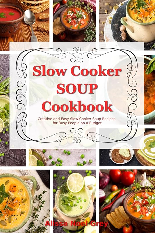 Slow Cooker Soup Cookbook: Easy, Healthy, Affordable Crock Pot Meals f