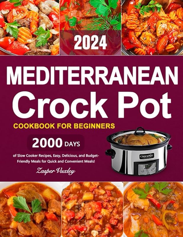 Mediterranean Crock Pot Cookbook for Beginners: 2000 Easy, Delicious, Budget-Friendly Recipes