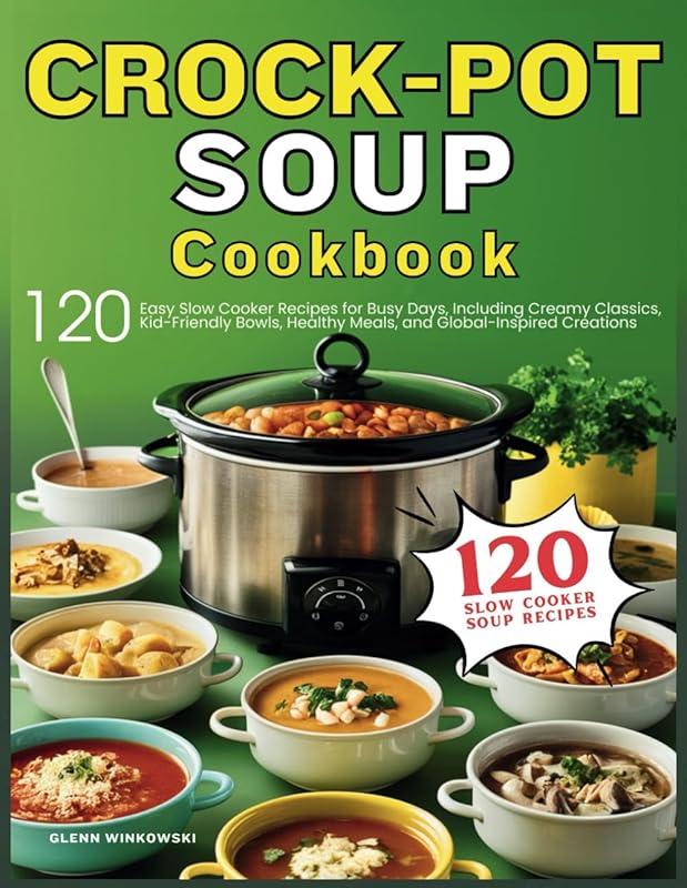 Crockpot Soup Cookbook: 120 Easy Slow Cooker Recipes for Busy Days