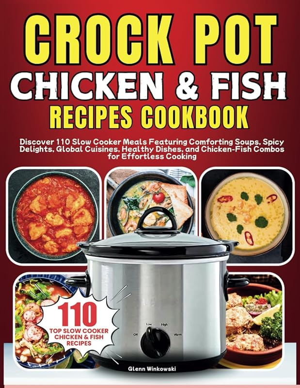 Crock Pot Chicken & Fish Cookbook: 110 Effortless Slow Cooker Meals wi