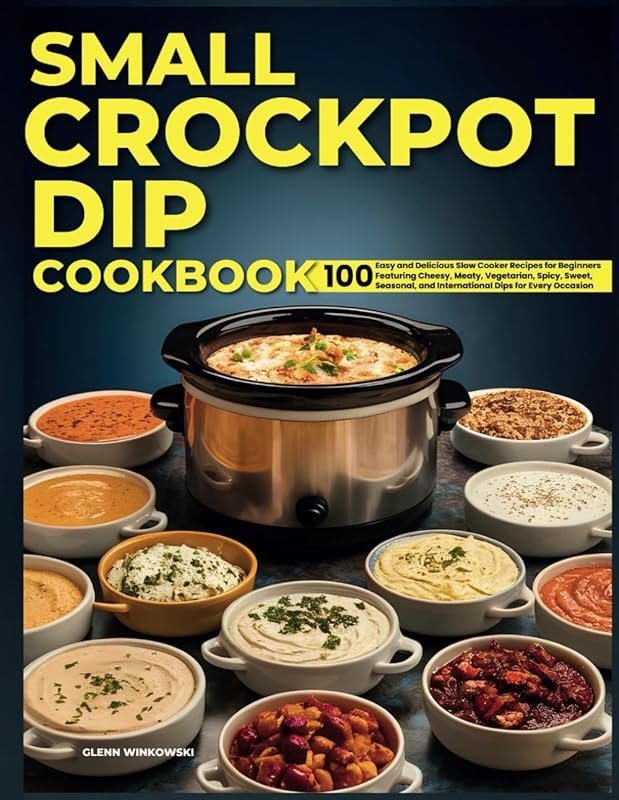 Small Crockpot Dip Cookbook: 100 Easy & Delicious Slow Cooker Dip Reci