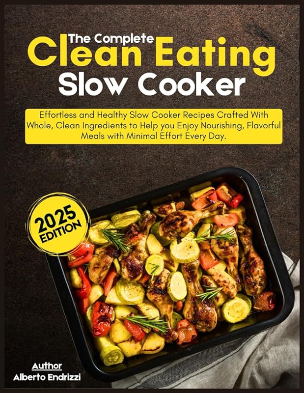 Complete Clean Eating Slow Cooker: Effortless Nourishing Recipes with