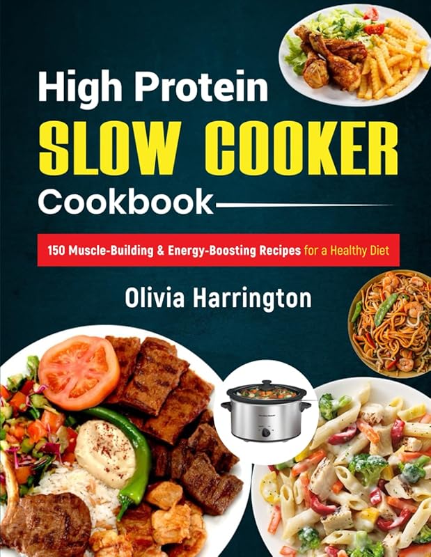 High Protein Slow Cooker Cookbook: 150 Muscle-Building & Energy-Boosti