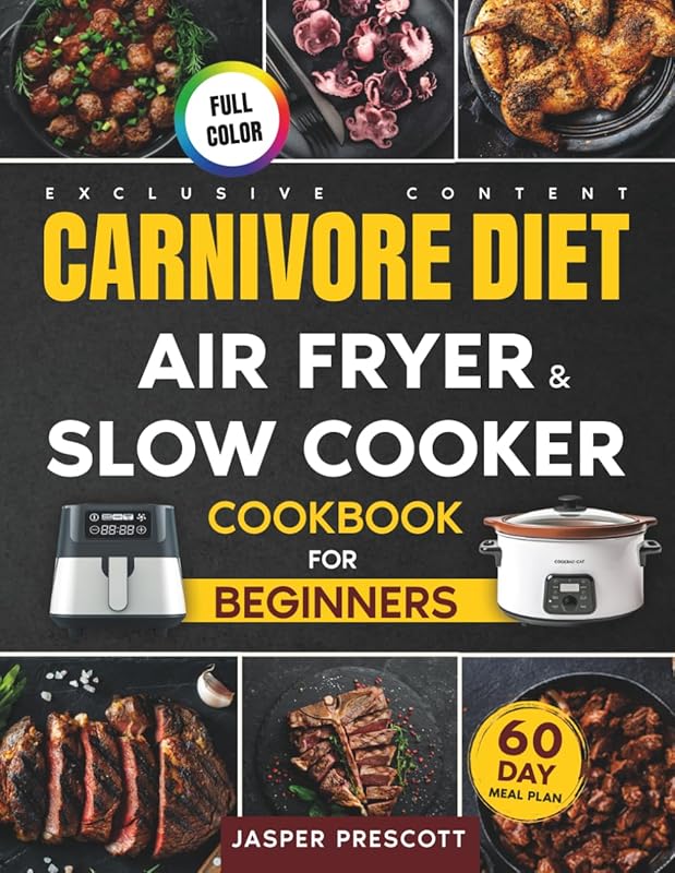 Carnivore Diet Air Fryer & Slow Cooker Cookbook: Easy Meat Recipes wit
