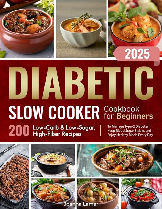 200 Diabetic Slow Cooker Recipes: Low-Carb, Low-Sugar, High-Fiber Meal