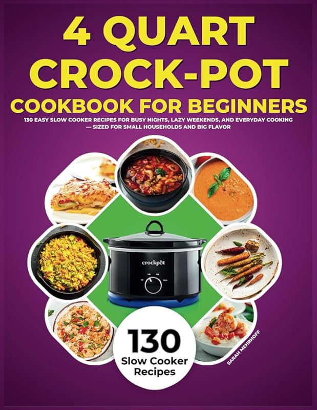 4 Quart Slow Cooker Cookbook: 130 Easy Recipes for Beginners & Busy Ni