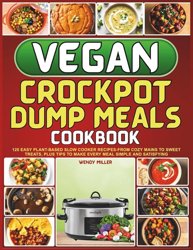 120 Easy Vegan Crockpot Dump Meals: Simple Plant-Based Slow Cooker Rec