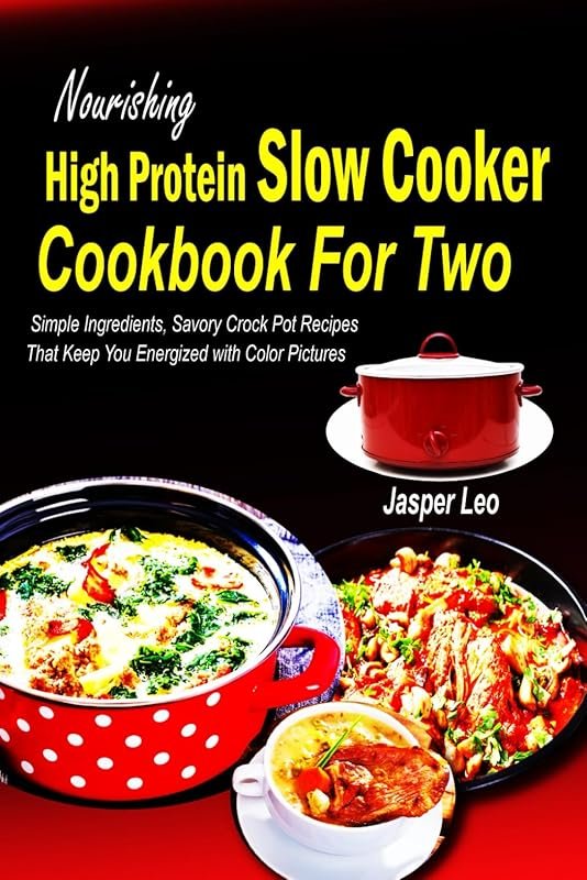 Nourishing High Protein Slow Cooker Cookbook For Two: Simple, Energizi