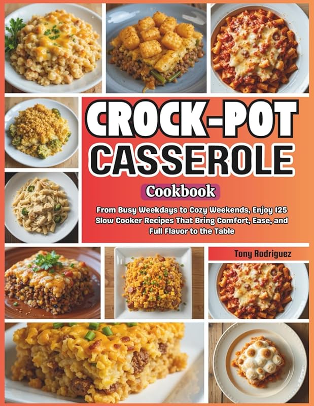 Crock-Pot Casserole Cookbook: 125 Comforting Slow Cooker Recipes for W