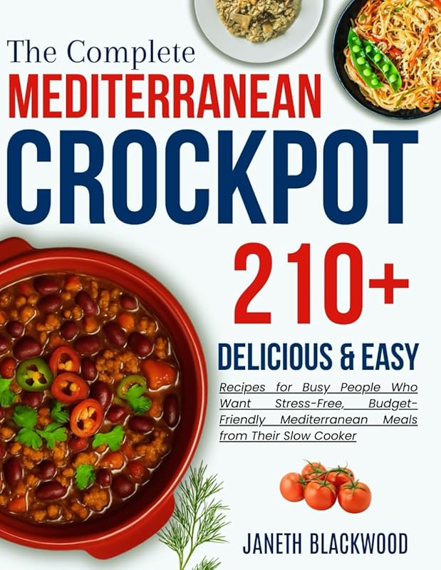 Mediterranean Crockpot Cookbook for Beginners: 210+ Easy, Stress-Free Recipes for Busy People